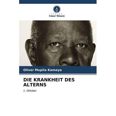 Die Krankheit des Alterns, Taschenbuch von Oliver Mupila Kameya, Verlag Unser Wissen, 978-620-6-58484-1