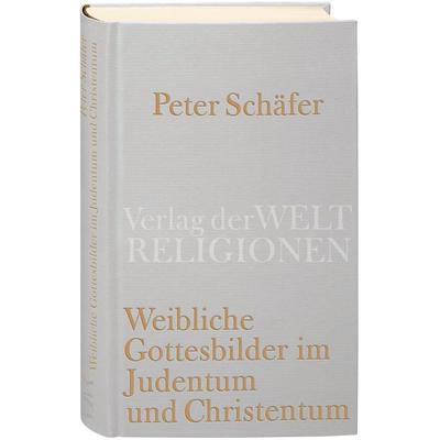 Weibliche Gottesbilder im Judentum und Christentum, Gebundene Ausgabe von Peter Schäfer, Verlag der Weltreligionen, 978-3-458-71013-4
