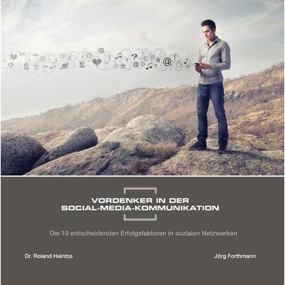 Vordenker in der Social-Media-Kommunikation, Gebundene Ausgabe von Roland Heintze,Jörg Forthmann, BoD – Books on Demand, 978-3-7347-3504-2