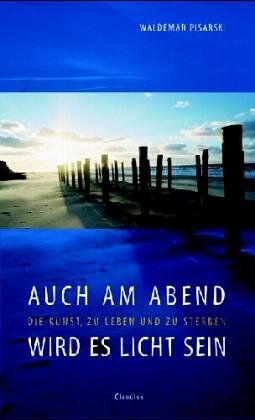 Waldemar Pisarski - Auch am Abend wird es licht sein: Die Kunst, zu leben und zu sterben - Preis vom 04.10.2026 03:51:26 h