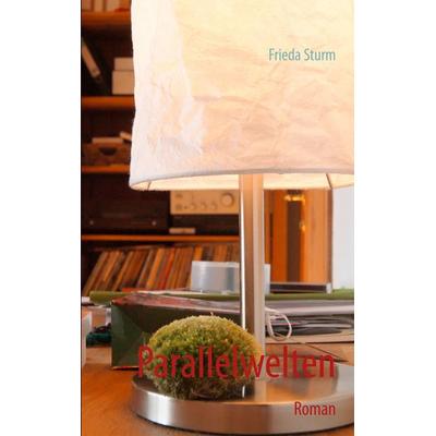 Parallelwelten, Taschenbuch von Frieda Sturm, BoD – Books on Demand, 978-3-8482-0865-4
