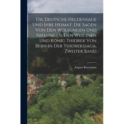 Die deutsche Heldensage und ihre Heimat, Die Sagen von den Wölsungen und Niflungen, den Wilcinen und König Thidrek von Bern in der Thidrekssaga,