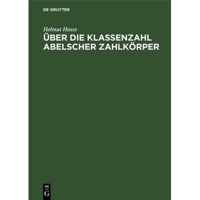 Über die Klassenzahl abelscher Zahlkörper, Gebundene Ausgabe von Helmut Hasse, De Gruyter, 978-3-11-254411-2