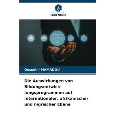 Die Auswirkungen von Bildungsentwick-lungsprogrammen auf internationaler, afrikanischer und nigrischer Ebene, Taschenbuch von Ousseini Mamadou, Verlag