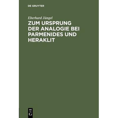 Zum Ursprung der Analogie bei Parmenides und Heraklit, Gebundene Ausgabe von Eberhard Jüngel, De Gruyter, 978-3-11-112898-6