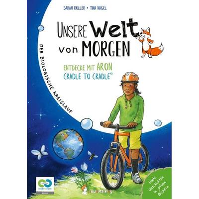 Unsere Welt von morgen – Entdecke mit Aron und Nora Cradle to Cradle, Gebundene Ausgabe von Sarah Roller, Neunmalklug verlag GbR - Charlotte Stiefel &
