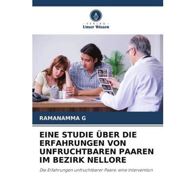 EINE STUDIE ÜBER DIE ERFAHRUNGEN VON UNFRUCHTBAREN PAAREN IM BEZIRK NELLORE, Taschenbuch von Ramanamma G., Verlag Unser Wissen, 978-620-5-06726-0