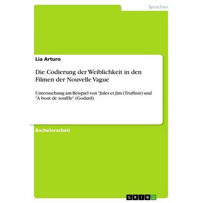 Die Codierung der Weiblichkeit in den Filmen der Nouvelle Vague, Taschenbuch von Lia Arturo, GRIN, 978-3-656-91190-6