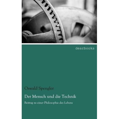 Der Mensch und die Technik, Taschenbuch von Oswald Spengler, Dearbooks, 978-3-95455-866-7