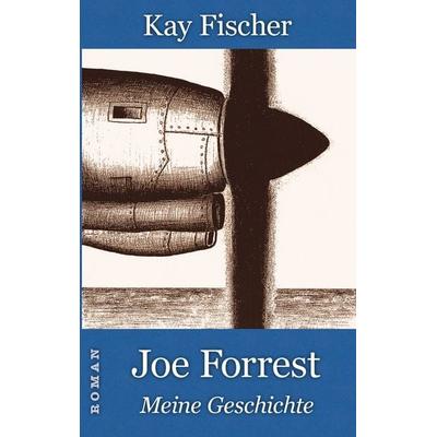 Joe Forrest - Meine Geschichte, Taschenbuch von Kay Fischer, BoD – Books on Demand, 978-3-7386-8926-6