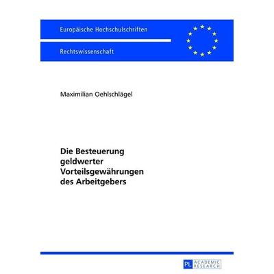 Die Besteuerung geldwerter Vorteilsgewährungen des Arbeitgebers, Taschenbuch von Maximilian Oehlschlägel, Peter Lang GmbH, Internationaler Verlag der