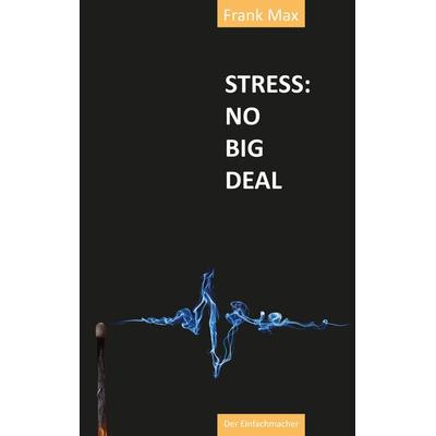 Stress? No Big Deal!, Taschenbuch von Frank Max, Tredition, 978-3-384-02961-4
