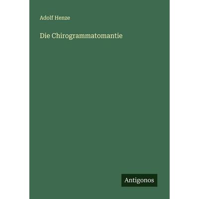 Die Chirogrammatomantie, Taschenbuch von Adolf Henze, Antigonos Verlag, 978-3-563-13524-2