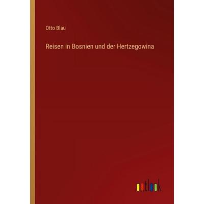 Reisen in Bosnien und der Hertzegowina, Taschenbuch von Otto Blau, Outlook, 978-3-368-53084-6