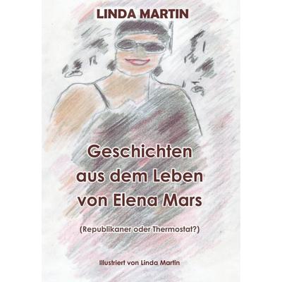 Geschichten aus dem Leben von Elena Mars, Taschenbuch von Linda Martin, BoD – Books on Demand, 978-3-7481-1965-4