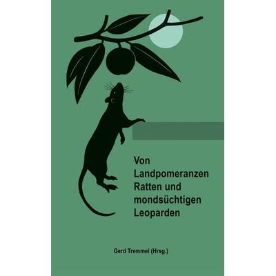 Von Landpomeranzen, Ratten und mondsüchtigen Leoparden, Taschenbuch von , BoD – Books on Demand, 978-3-7322-8076-6