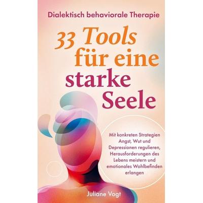 Dialektisch Behaviorale Therapie: 33 DBT-Tools für eine starke Seele, Taschenbuch von Juliane Vogt, Bookmundo, 978-94-037-5932-6