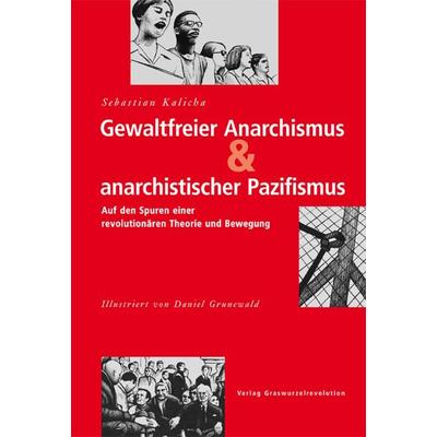 Gewaltfreier Anarchismus & anarchistischer Pazifismus, Taschenbuch von Sebastian Kalicha, Verlag Graswurzelrevolution, 978-3-939045-30-4