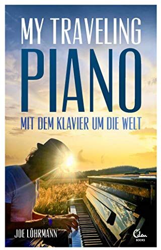 Joe Löhrmann - My Traveling Piano: Mit dem Klavier um die Welt – Ein Aussteiger lebt seinen Traum - Preis vom 09.10.2026 07:28:09 h
