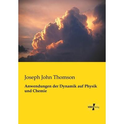 Anwendungen der Dynamik auf Physik und Chemie, Taschenbuch von Joseph John Thomson, BoD - Books on Demand, 978-3-95610-870-9
