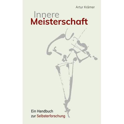 Innere Meisterschaft, Taschenbuch von Artur Krämer, BoD – Books on Demand, 978-3-695-16151-5