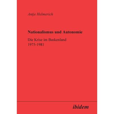 Helmerich, A: Nationalismus und Autonomie. Die Krise im Bask, Taschenbuch von Antje Helmerich, Ibidem, 978-3-89821-164-2