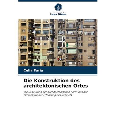 Die Konstruktion des architektonischen Ortes, Taschenbuch von Célia Faria, Verlag Unser Wissen, 978-620-7-64664-7