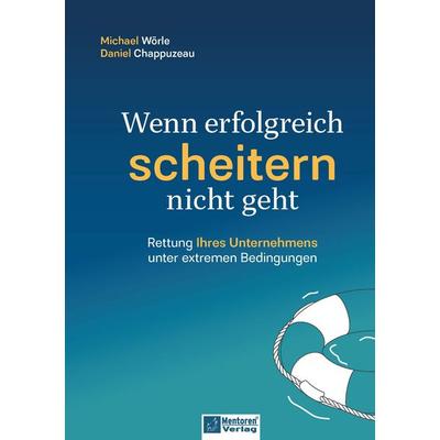 Wenn erfolgreich scheitern nicht geht, Gebundene Ausgabe von Daniel Chappuzeau,Michael Wörle, Mentoren-Media-Verlag, 978-3-9864113-7-4