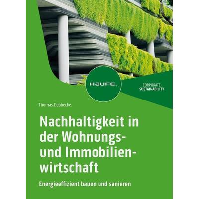 Nachhaltigkeit in der Wohnungs- und Immobilienwirtschaft, Taschenbuch von Thomas Oebbecke, Haufe-Lexware, 978-3-648-16825-7