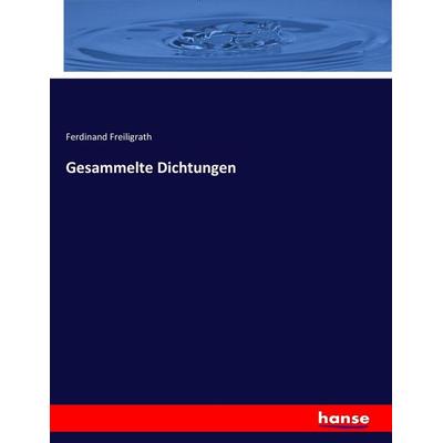 Gesammelte Dichtungen, Taschenbuch von Ferdinand Freiligrath, Hansebooks, 978-3-7434-1558-4