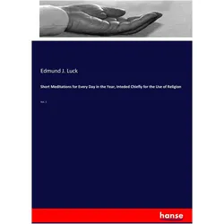 Short Meditations for Every Day in the Year, Inteded Chiefly for the Use of Religion, Sachbücher von Edmund J. Luck