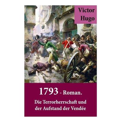 1793 - Roman. Die Terrorherrschaft Und Der Aufstand Der Vendée, Taschenbuch von Victor Hugo, E-artnow, 978-80-273-1523-9