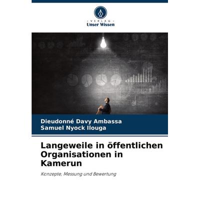 Langeweile in öffentlichen Organisationen in Kamerun, Taschenbuch von Dieudonné Davy Ambassa,Samuel Nyock Ilouga, Verlag Unser Wissen,