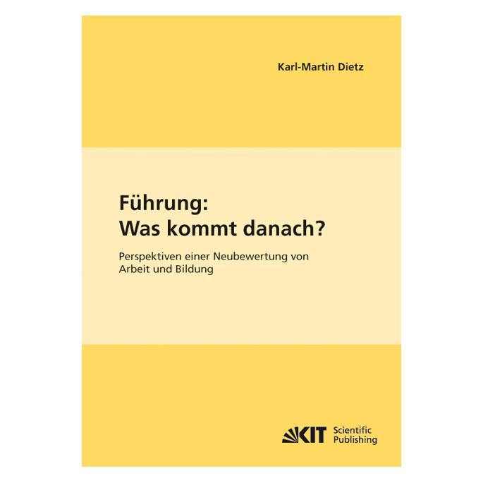 KIT Scientific Publishing Führung: Was kommt danach? Perspektiven einer Neubewertung von Arbeit und Bildung (Deutsch, Softcover, Karl-Martin Dietz) (55395243)