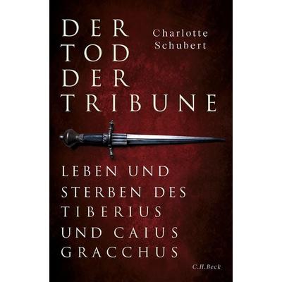 Der Tod der Tribune, Gebundene Ausgabe von Charlotte Schubert, C.H. Beck, 978-3-406-81372-6