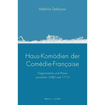 Haus-Komödien der Comédie-Française, Gebundene Ausgabe von Adelina Debisow, Brill | Fink, 978-3-7705-6939-7