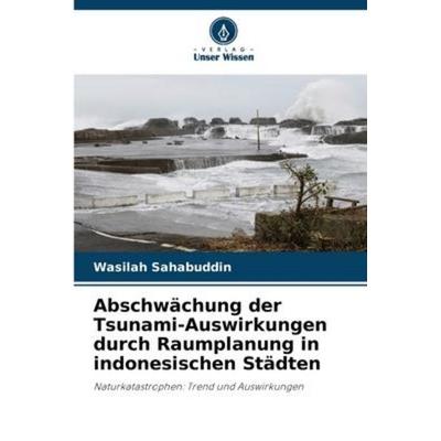 Abschwächung der Tsunami-Auswirkungen durch Raumplanung in indonesischen Städten, Taschenbuch von Wasilah Sahabuddin, Verlag Unser Wissen,
