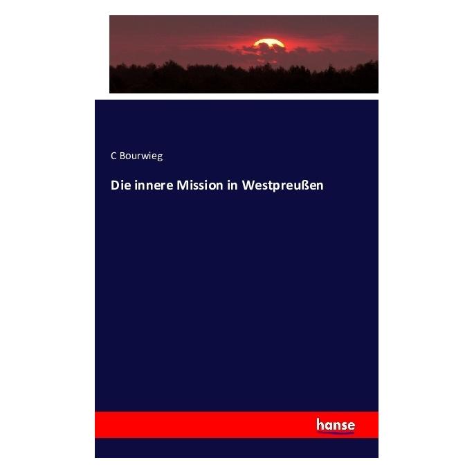 Hansebooks Die innere Mission in Westpreussen (Deutsch, Softcover, C Bourwieg) (55846041)