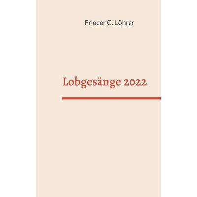 Lobgesänge 2022, Taschenbuch von Frieder C. Löhrer, BoD – Books on Demand, 978-3-7557-1104-9