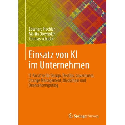 Einsatz von KI im Unternehmen, Taschenbuch von Eberhard Hechler,Martin Oberhofer,Thomas Schaeck, Apress, 978-1-4842-9565-6