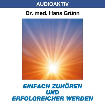 Einfach zuhören und erfolgreicher werden - Hans Grünn, Audio, 4018449032120