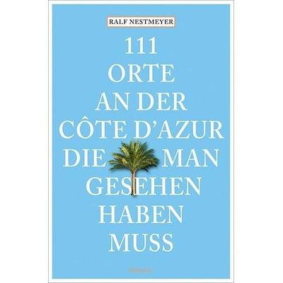 111 Orte an der Côte d’Azur, die man gesehen haben muss, Taschenbuch von Ralf Nestmeyer, Emons Verlag