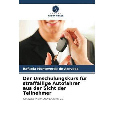 Der Umschulungskurs für straffällige Autofahrer aus der Sicht der Teilnehmer, Taschenbuch von Rafaela Monteverde de Azevedo, Verlag Unser Wissen,