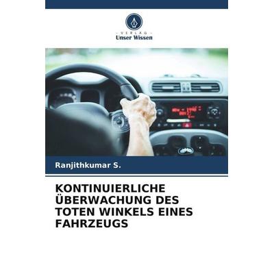 KONTINUIERLICHE ÜBERWACHUNG DES TOTEN WINKELS EINES FAHRZEUGS, Taschenbuch von Ranjithkumar S., Verlag Unser Wissen, 978-620-4-89661-8