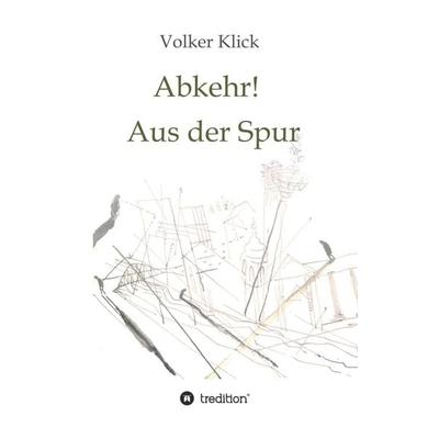 Abkehr! Aus der Spur, Taschenbuch von Volker Klick, Tredition, 978-3-7482-5936-7