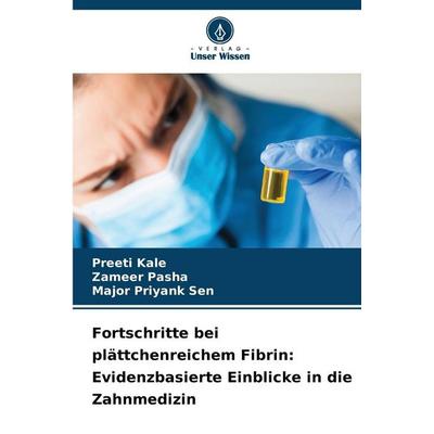 Fortschritte bei plättchenreichem Fibrin: Evidenzbasierte Einblicke in die Zahnmedizin, Taschenbuch von Preeti Kale,Zameer Pasha,Major Priyank Sen,