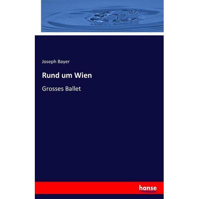 Rund um Wien, Taschenbuch von Joseph Bayer, Hansebooks, 978-3-7433-0607-3