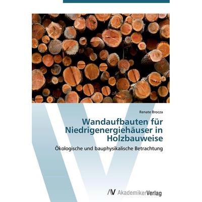 Wandaufbauten für Niedrigenergiehäuser in Holzbauweise, Taschenbuch von Renate Brocza, AV Akademikerverlag, 978-3-639-43334-0
