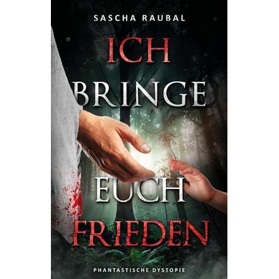 Ich bringen euch Frieden, Taschenbuch von Sascha Raubal, Tredition, 978-3-567-03023-9