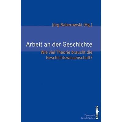 Arbeit an der Geschichte, Taschenbuch von Jörg Baberowski,David Feest,Jens Hacke,Vincent Houben,Priska Jones, Campus, 978-3-593-39149-6